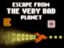 Escape from Very Bad Planet